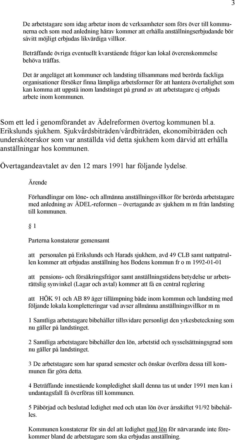 Det är angeläget att kommuner och landsting tillsammans med berörda fackliga organisationer försöker finna lämpliga arbetsformer för att hantera övertalighet som kan komma att uppstå inom landstinget