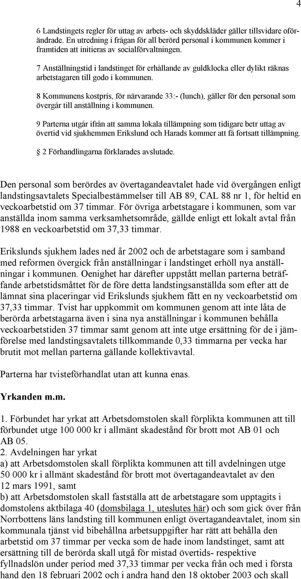 7 Anställningstid i landstinget för erhållande av guldklocka eller dylikt räknas arbetstagaren till godo i kommunen.