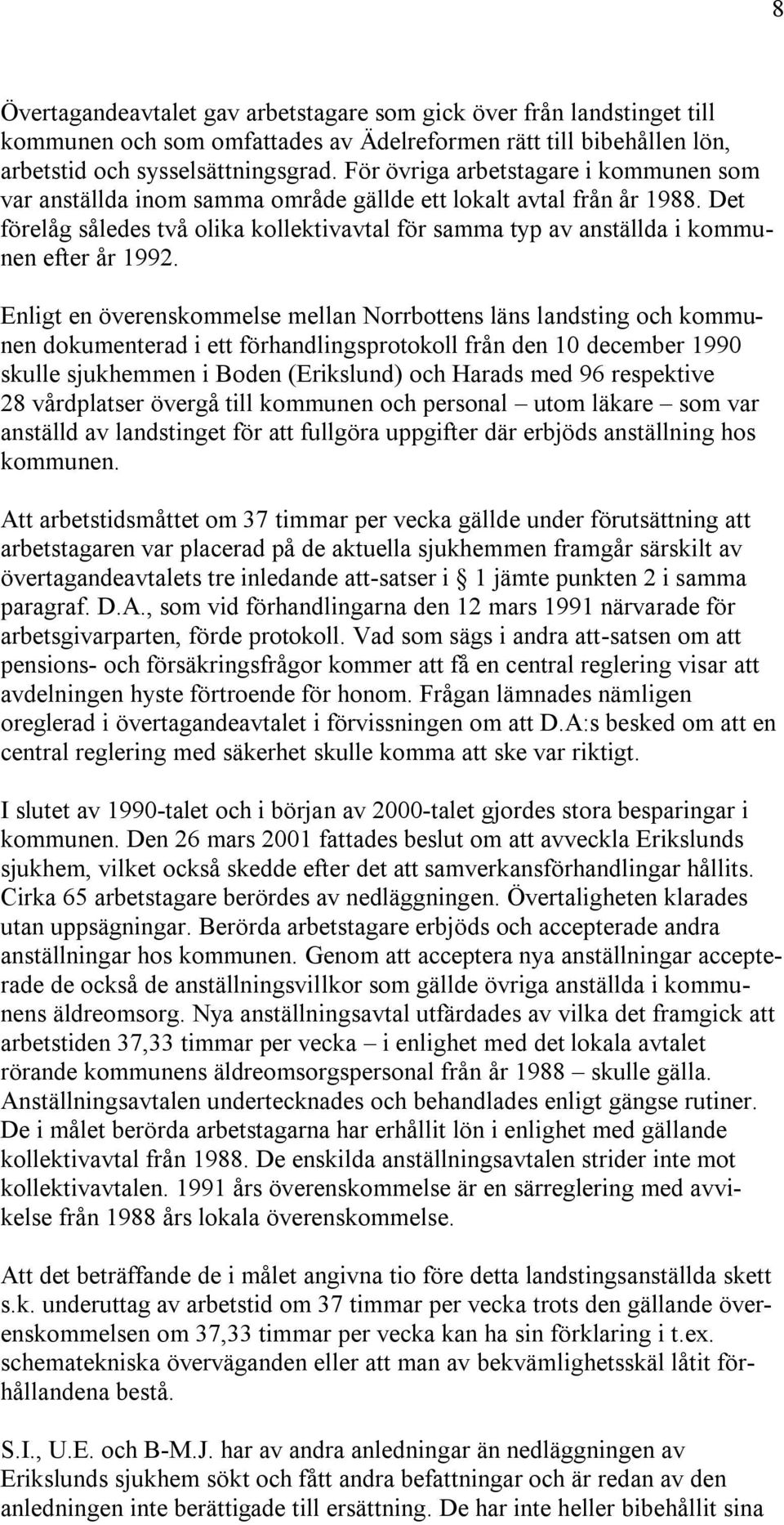 Det förelåg således två olika kollektivavtal för samma typ av anställda i kommunen efter år 1992.