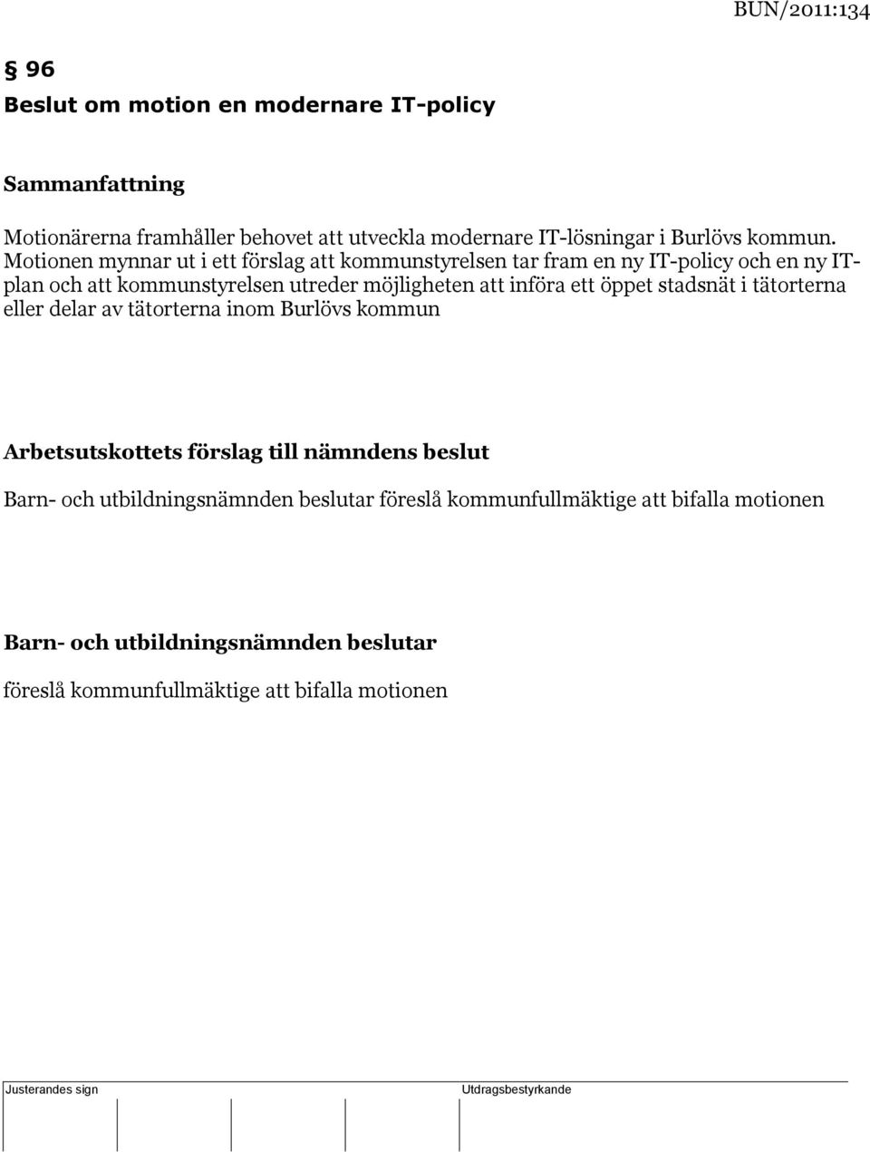 Motionen mynnar ut i ett förslag att kommunstyrelsen tar fram en ny IT-policy och en ny ITplan och att kommunstyrelsen utreder möjligheten att