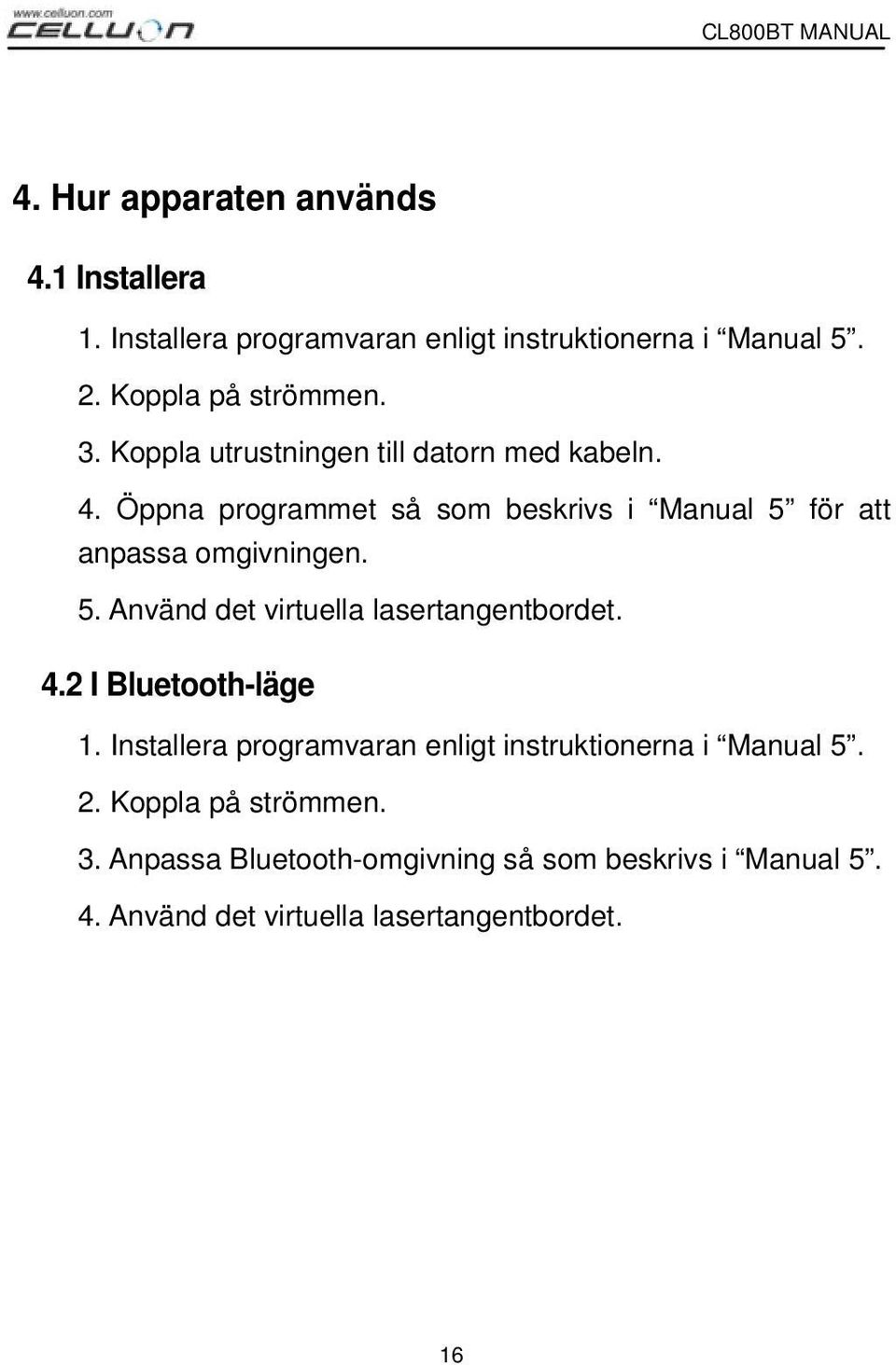 för att anpassa omgivningen. 5. Använd det virtuella lasertangentbordet. 4.2 I Bluetooth-läge 1.