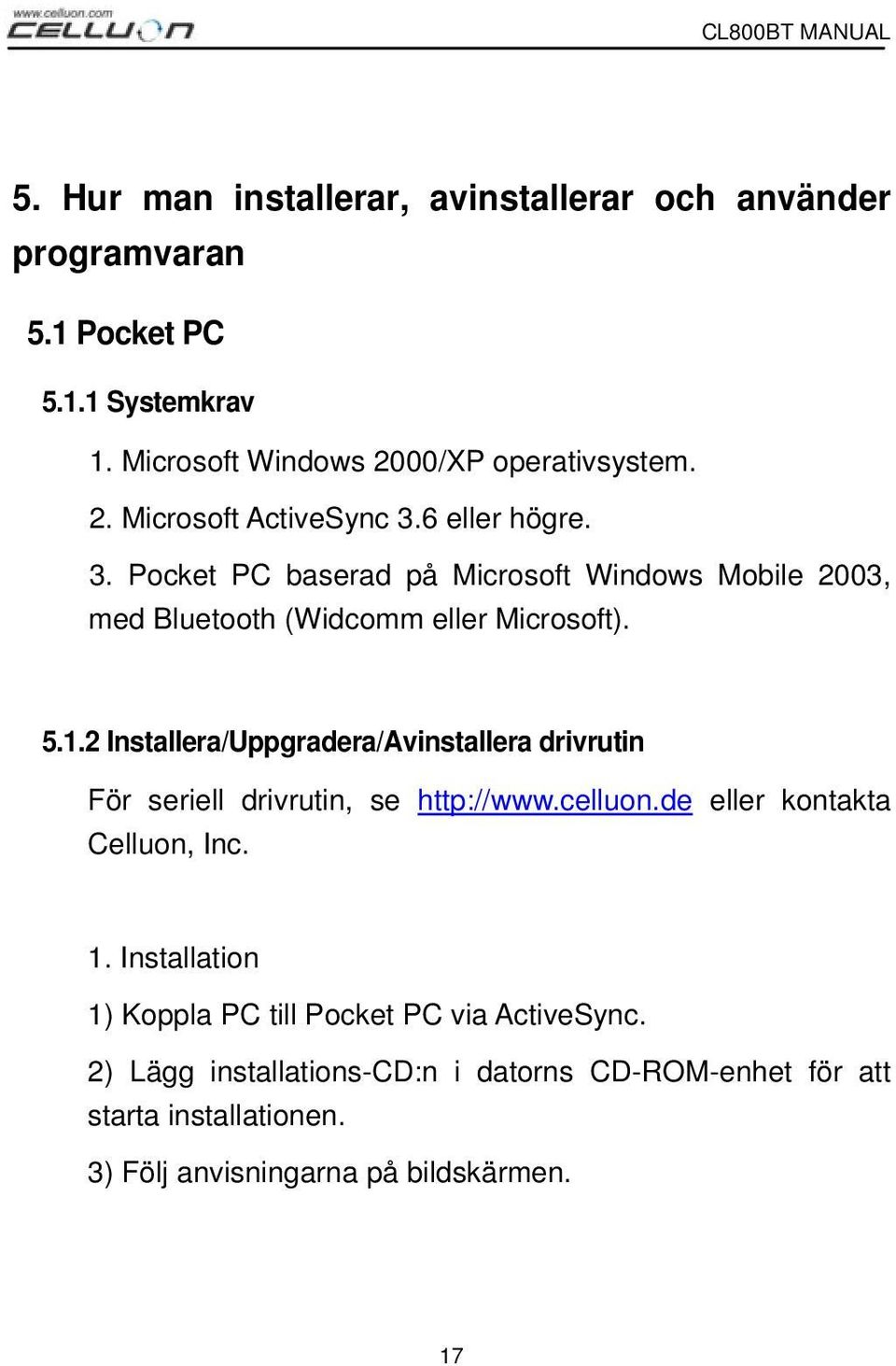 2 Installera/Uppgradera/Avinstallera drivrutin För seriell drivrutin, se http://www.celluon.de eller kontakta Celluon, Inc. 1.