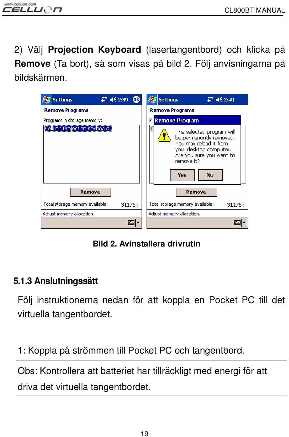 3 Anslutningssätt Följ instruktionerna nedan för att koppla en Pocket PC till det virtuella tangentbordet.