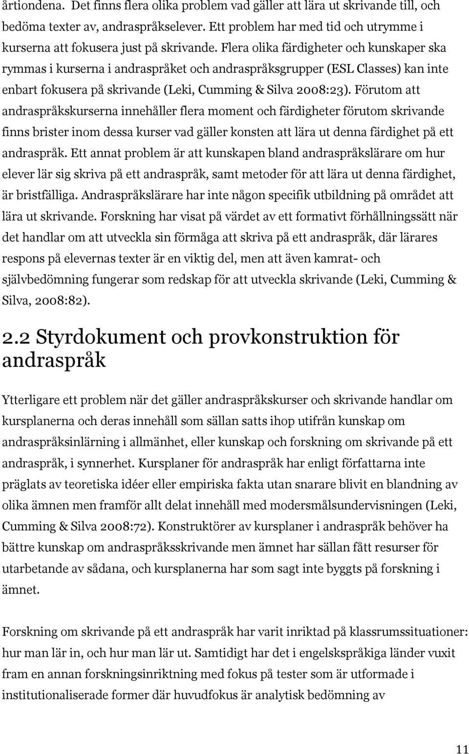 Förutom att andraspråkskurserna innehåller flera moment och färdigheter förutom skrivande finns brister inom dessa kurser vad gäller konsten att lära ut denna färdighet på ett andraspråk.