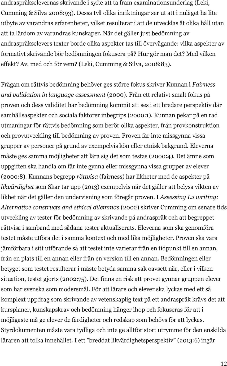 När det gäller just bedömning av andraspråkselevers texter borde olika aspekter tas till övervägande: vilka aspekter av formativt skrivande bör bedömningen fokusera på? Hur gör man det?