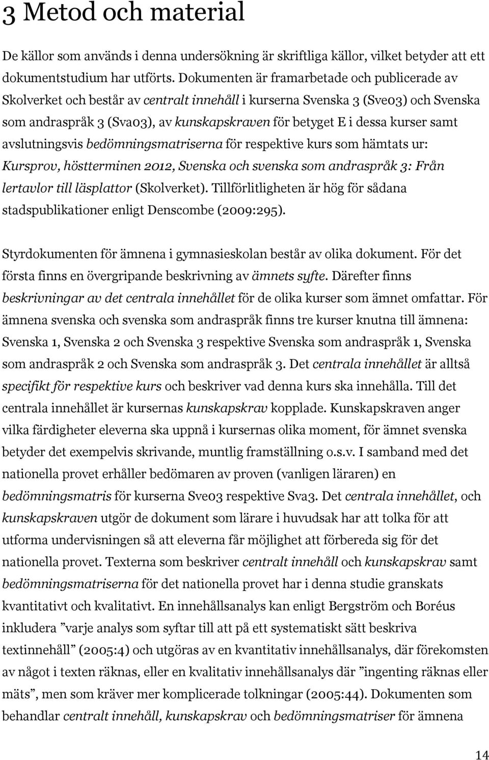 kurser samt avslutningsvis bedömningsmatriserna för respektive kurs som hämtats ur: Kursprov, höstterminen 2012, Svenska och svenska som andraspråk 3: Från lertavlor till läsplattor (Skolverket).