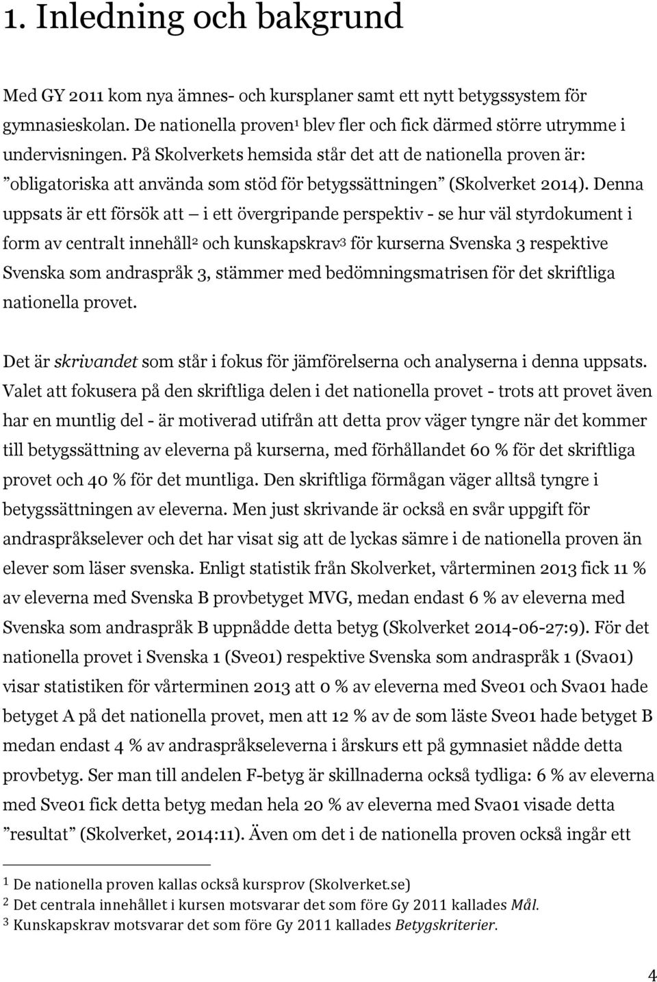 Denna uppsats är ett försök att i ett övergripande perspektiv - se hur väl styrdokument i form av centralt innehåll 2 och kunskapskrav 3 för kurserna Svenska 3 respektive Svenska som andraspråk 3,