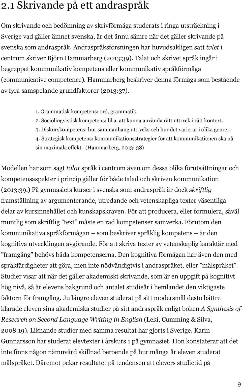 Talat och skrivet språk ingår i begreppet kommunikativ kompetens eller kommunikativ språkförmåga (communicative competence).