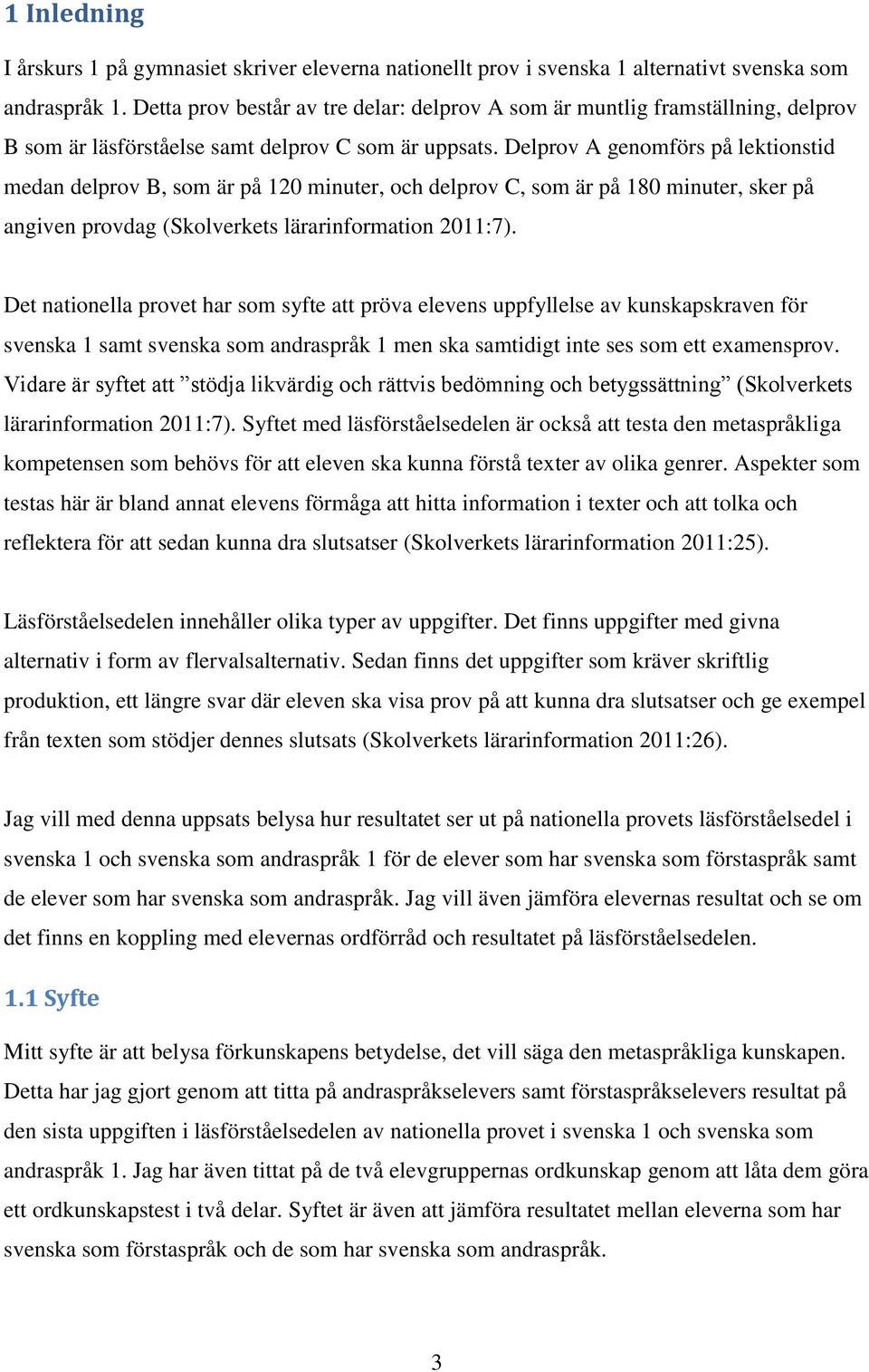 Delprov A genomförs på lektionstid medan delprov B, som är på 120 minuter, och delprov C, som är på 180 minuter, sker på angiven provdag (Skolverkets lärarinformation 2011:7).