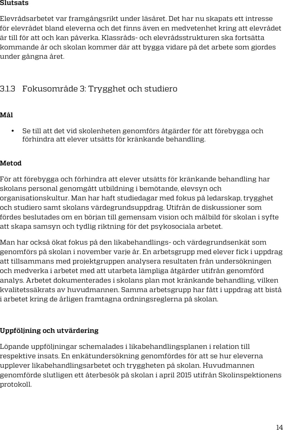 Klassråds- och elevrådsstrukturen ska fortsätta kommande år och skolan kommer där att bygga vidare på det arbete som gjordes under gångna året. 3.1.