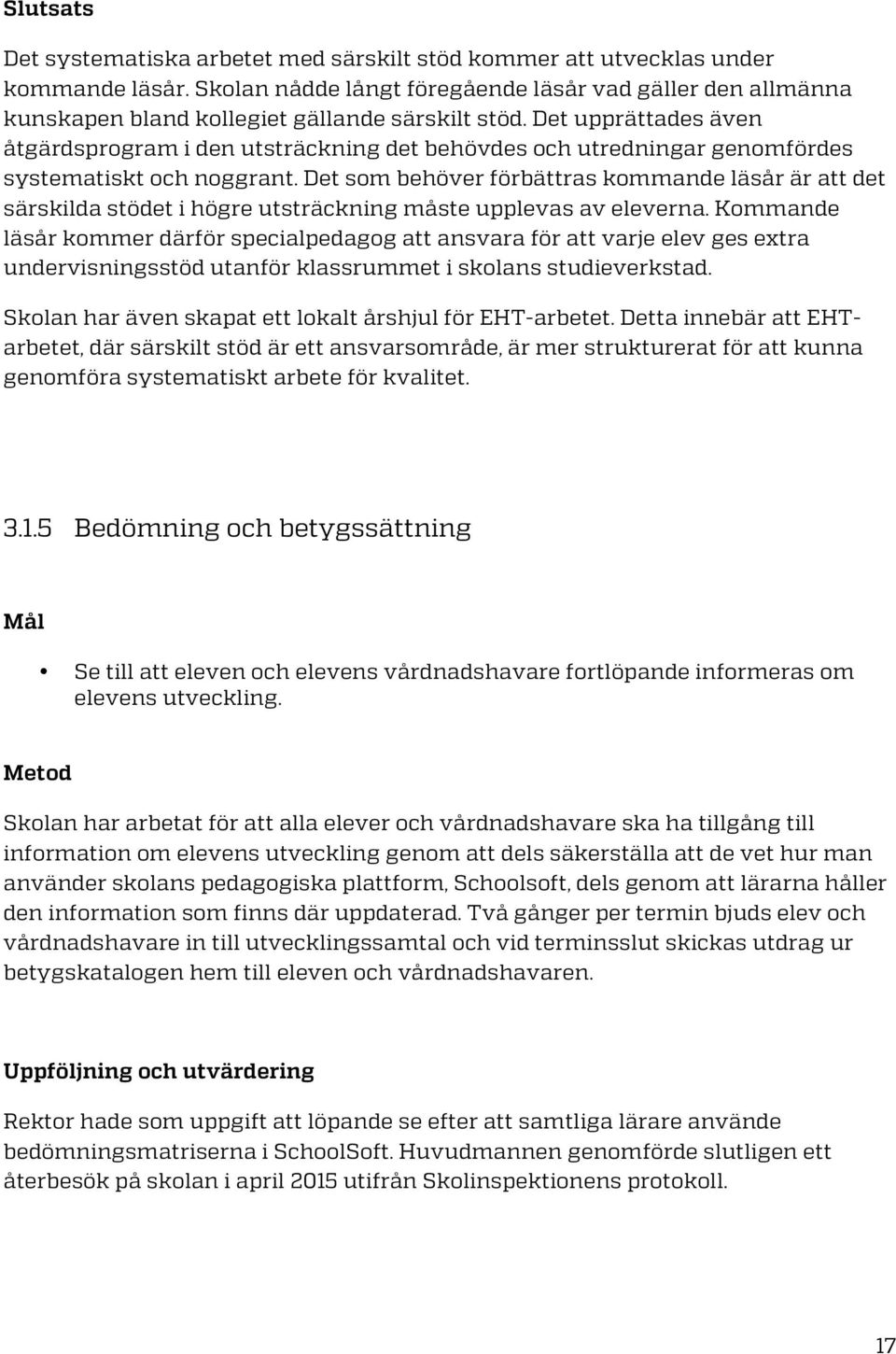 Det upprättades även åtgärdsprogram i den utsträckning det behövdes och utredningar genomfördes systematiskt och noggrant.