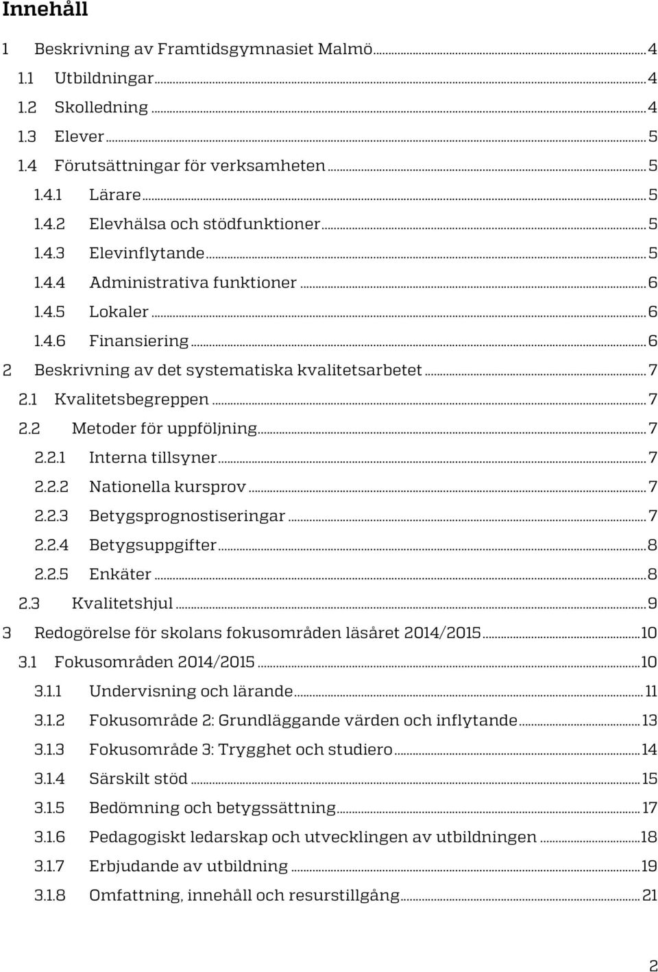 2.1 Interna tillsyner... 7 2.2.2 Nationella kursprov... 7 2.2.3 Betygsprognostiseringar... 7 2.2.4 Betygsuppgifter... 8 2.2.5 Enkäter... 8 Kvalitetshjul.