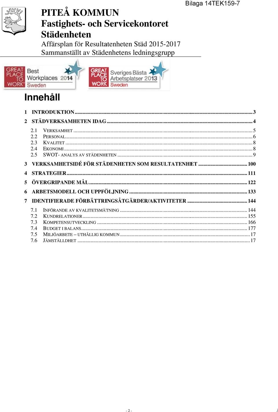 .. 133 7 IDENTIFIERADE FÖRBTTRI INGSÅTGRDER/AKTIVITETER... 144 7.1 INFÖRANDE AV KVALITETSMT 7.2 KDRELATIONER... 7.3 KOMPETENSUTVECKLING... 7.4 BUDGET I BALANS.