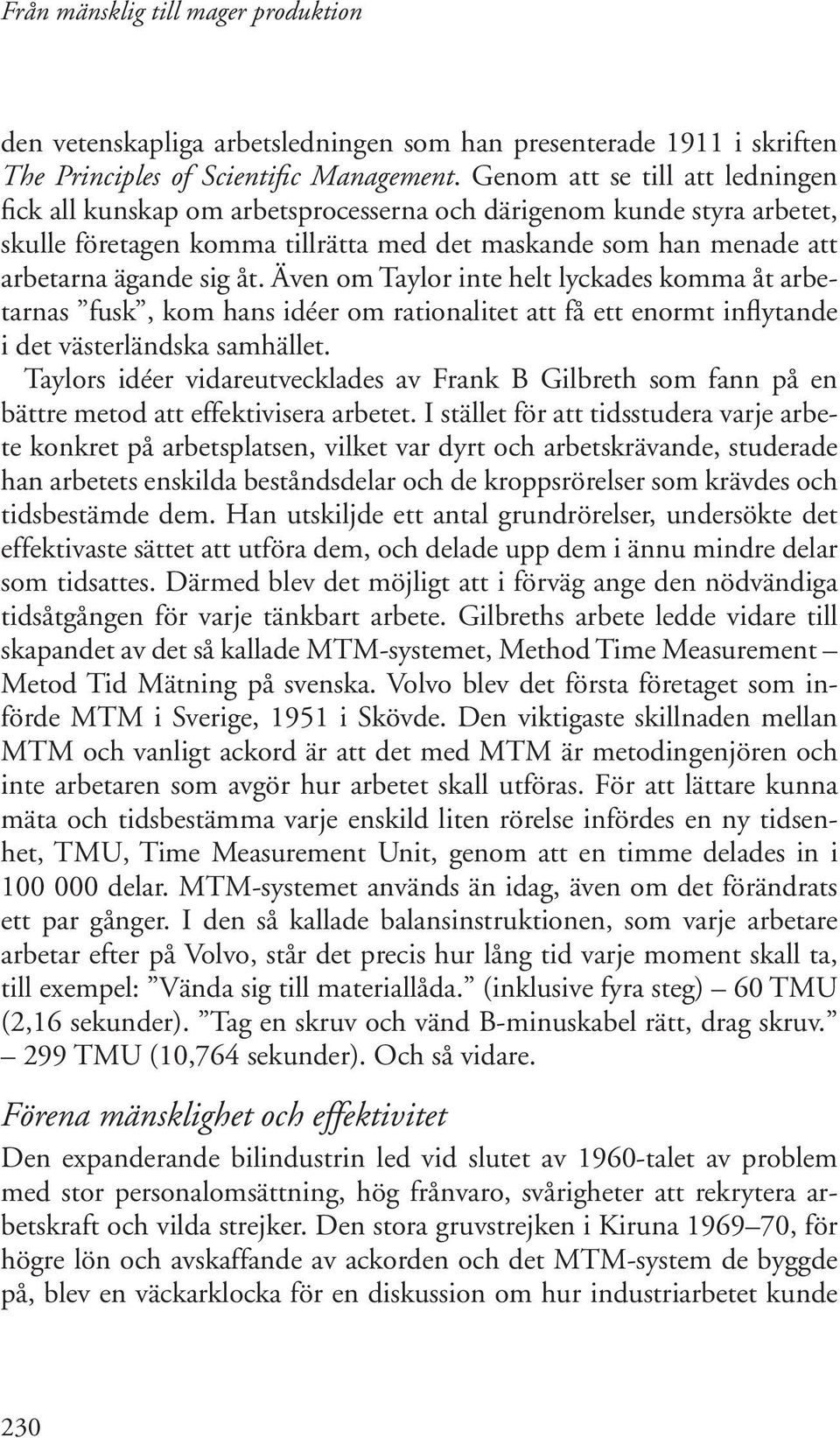 Även om Taylor inte helt lyckades komma åt arbetarnas fusk, kom hans idéer om rationalitet att få ett enormt inflytande i det västerländska samhället.