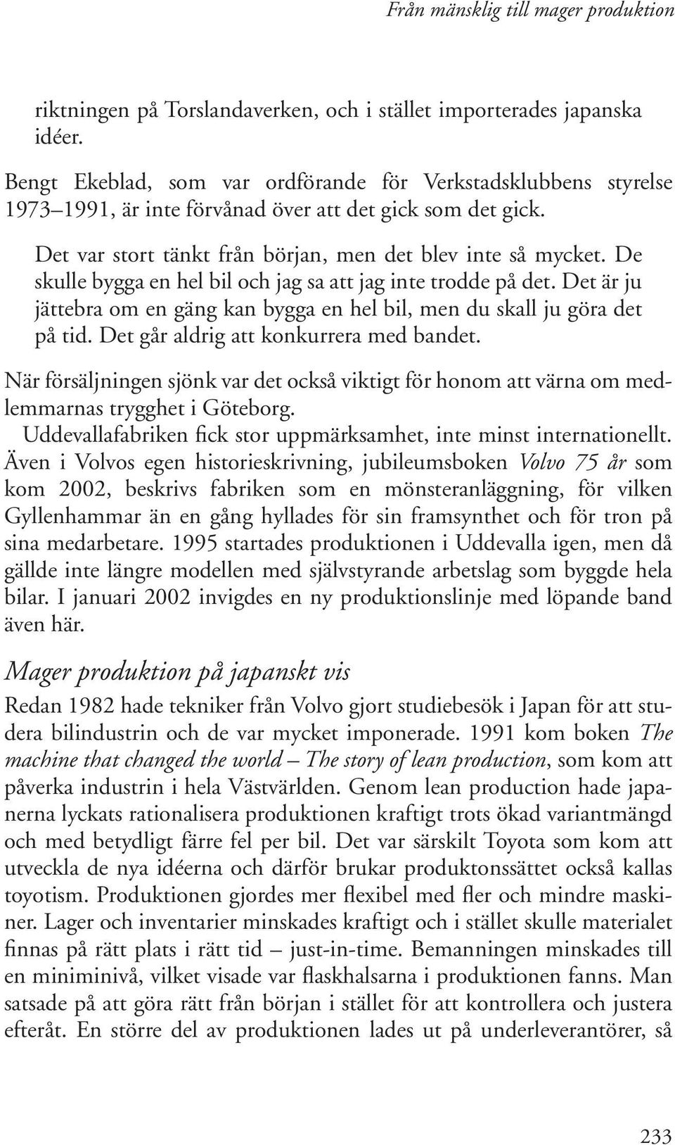 Det är ju jättebra om en gäng kan bygga en hel bil, men du skall ju göra det på tid. Det går aldrig att konkurrera med bandet.