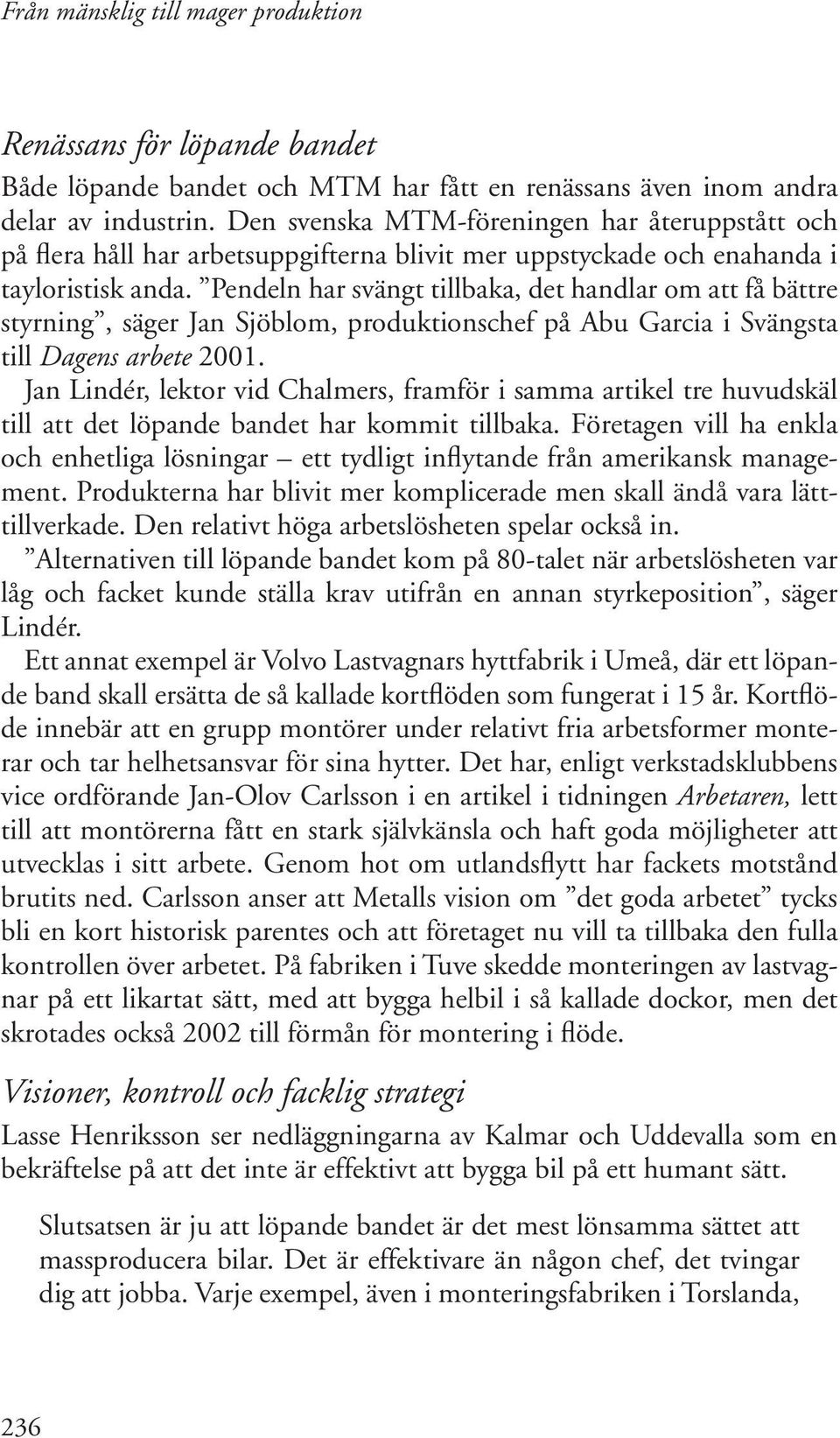 Pendeln har svängt tillbaka, det handlar om att få bättre styrning, säger Jan Sjöblom, produktionschef på Abu Garcia i Svängsta till Dagens arbete 2001.