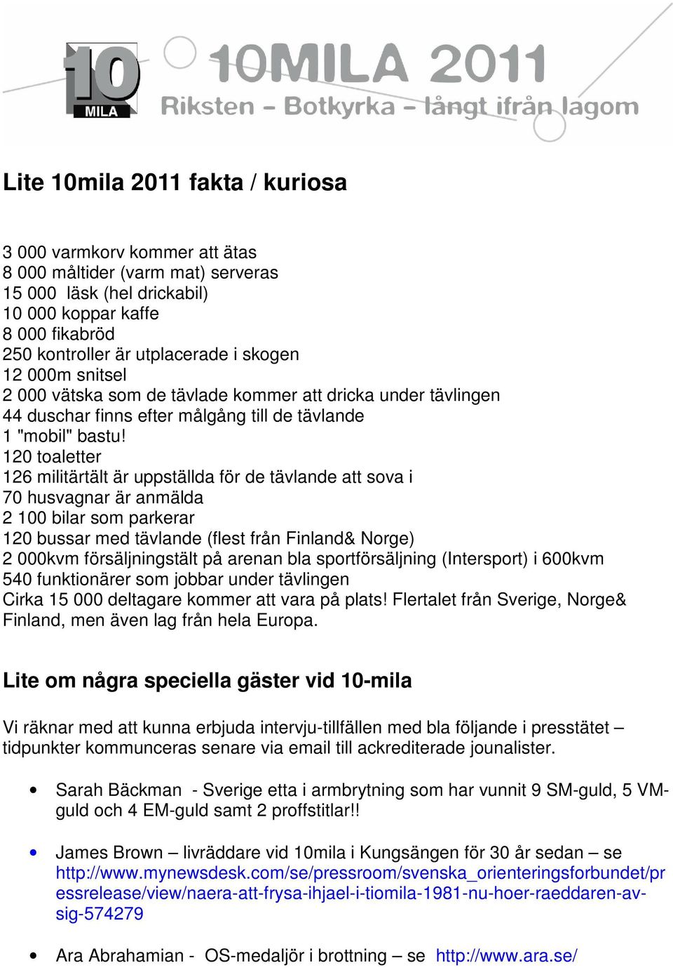 120 toaletter 126 militärtält är uppställda för de tävlande att sova i 70 husvagnar är anmälda 2 100 bilar som parkerar 120 bussar med tävlande (flest från Finland& Norge) 2 000kvm försäljningstält