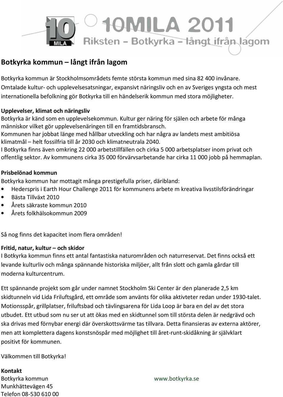 Upplevelser, klimat och näringsliv Botkyrka är känd som en upplevelsekommun. Kultur ger näring för själen och arbete för många människor vilket gör upplevelsenäringen till en framtidsbransch.