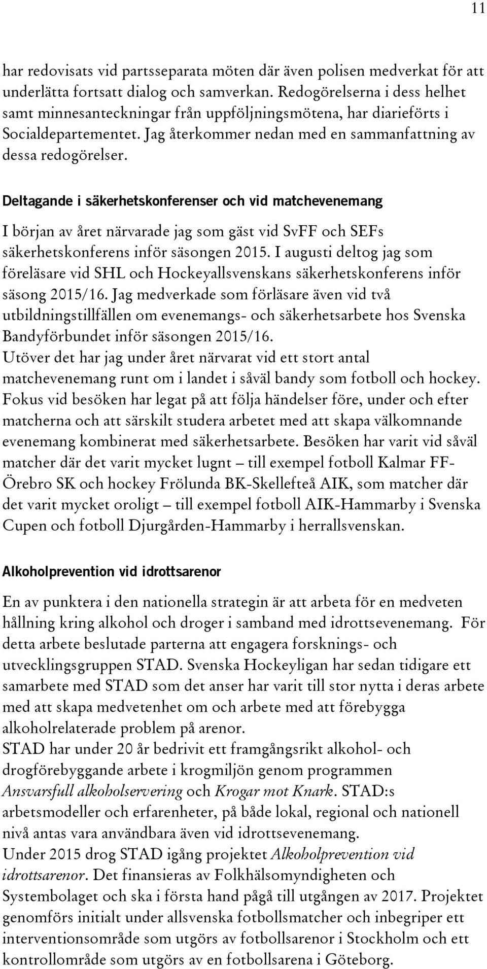 Deltagande i säkerhetskonferenser och vid matchevenemang I början av året närvarade jag som gäst vid SvFF och SEFs säkerhetskonferens inför säsongen 2015.