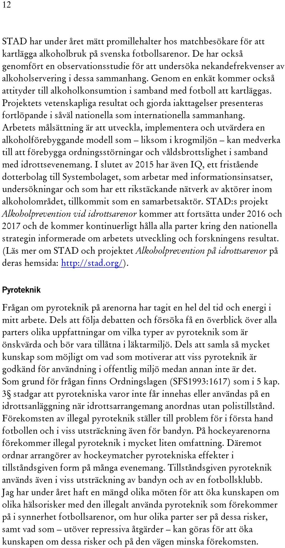 Genom en enkät kommer också attityder till alkoholkonsumtion i samband med fotboll att kartläggas.