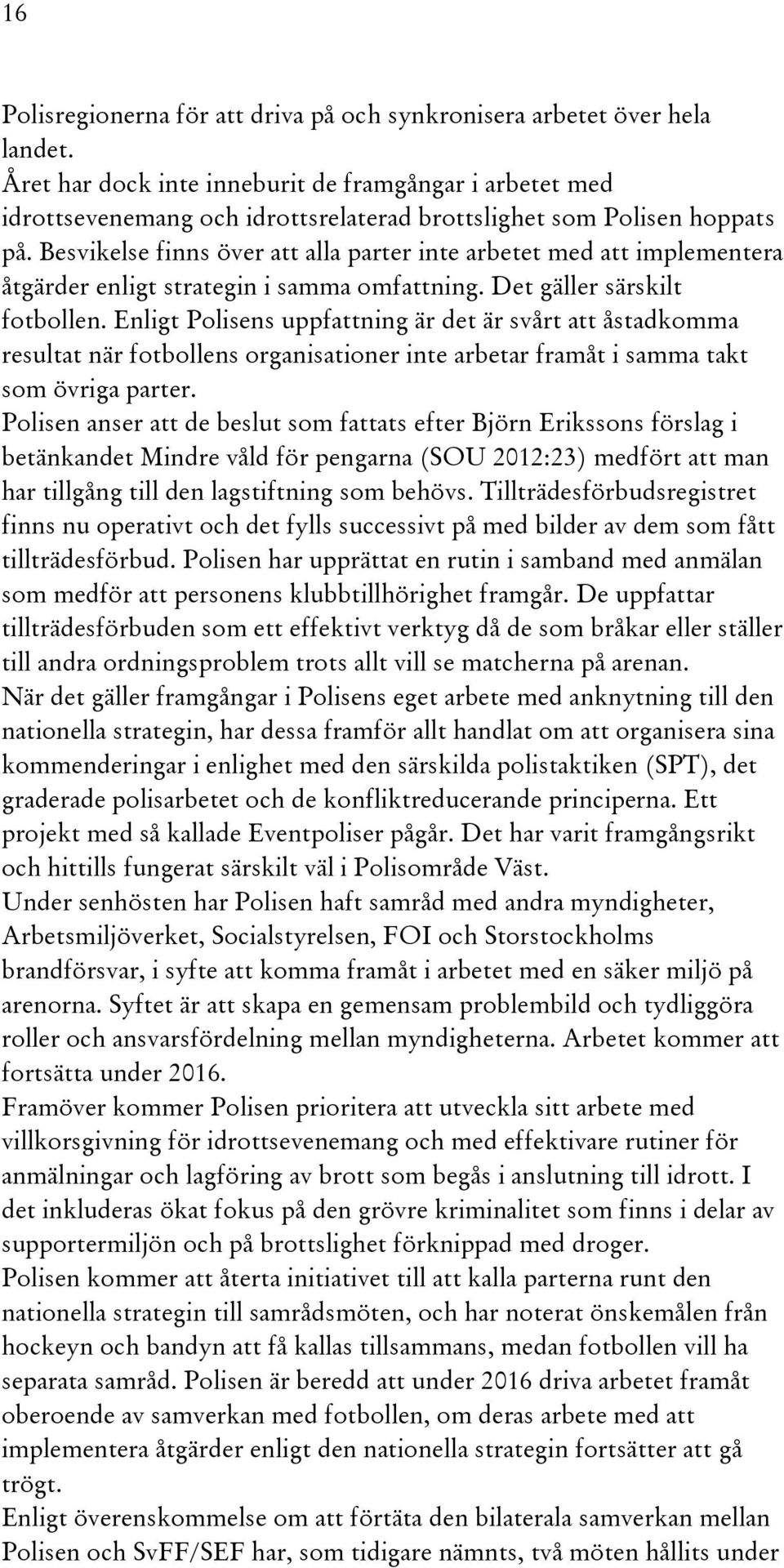 Besvikelse finns över att alla parter inte arbetet med att implementera åtgärder enligt strategin i samma omfattning. Det gäller särskilt fotbollen.
