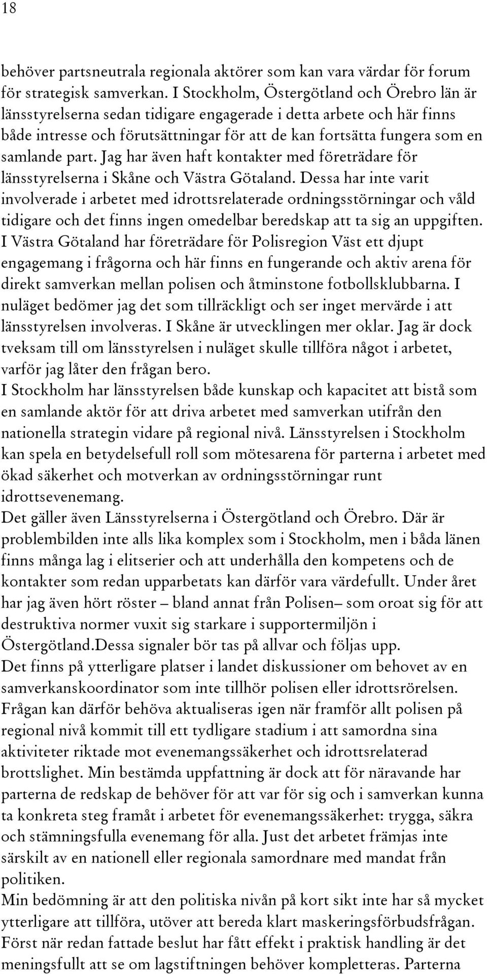 part. Jag har även haft kontakter med företrädare för länsstyrelserna i Skåne och Västra Götaland.