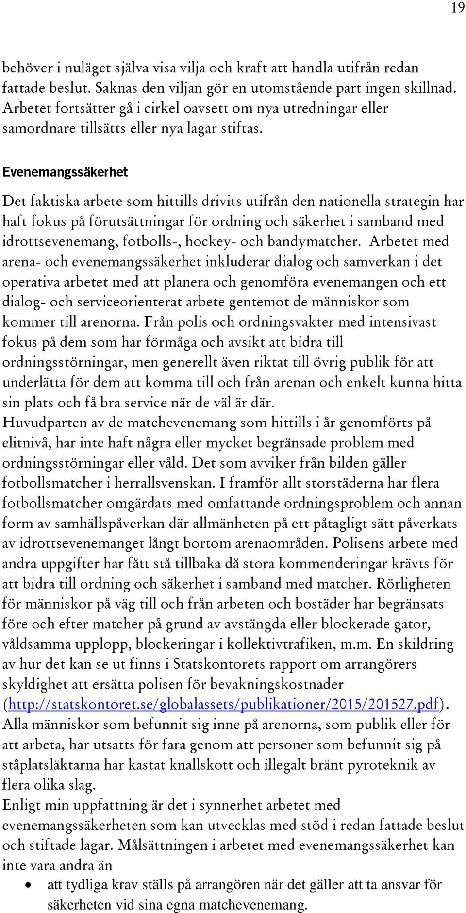 Evenemangssäkerhet Det faktiska arbete som hittills drivits utifrån den nationella strategin har haft fokus på förutsättningar för ordning och säkerhet i samband med idrottsevenemang, fotbolls-,