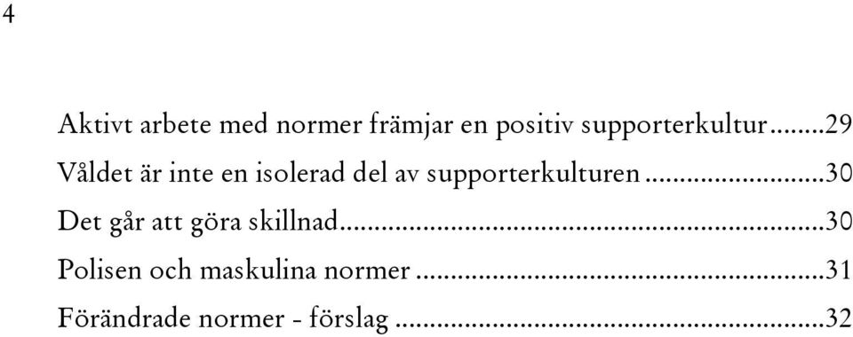 .. 29 Våldet är inte en isolerad del av supporterkulturen.