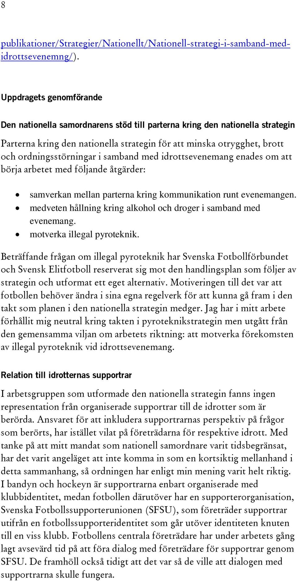 samband med idrottsevenemang enades om att börja arbetet med följande åtgärder: samverkan mellan parterna kring kommunikation runt evenemangen.