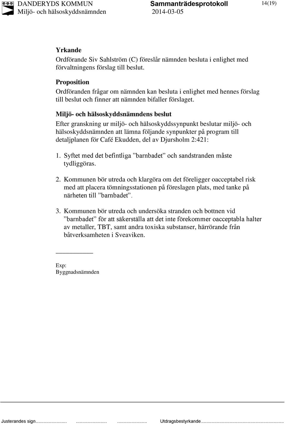 s beslut Efter granskning ur miljö- och hälsoskyddssynpunkt beslutar miljö- och hälsoskyddsnämnden att lämna följande synpunkter på program till detaljplanen för Café Ekudden, del av Djursholm 2:421: