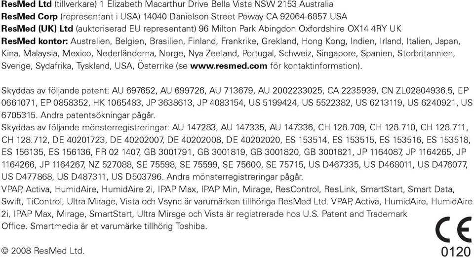 Mexico, Nederländerna, Norge, Nya Zeeland, Portugal, Schweiz, Singapore, Spanien, Storbritannien, Sverige, Sydafrika, Tyskland, USA, Österrike (se www.resmed.com för kontaktinformation).