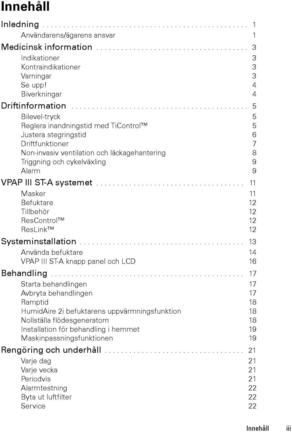 .......................................... 5 Bilevel-tryck 5 Reglera inandningstid med TiControl 5 Justera stegringstid 6 Driftfunktioner 7 Non-invasiv ventilation och läckagehantering 8 Triggning