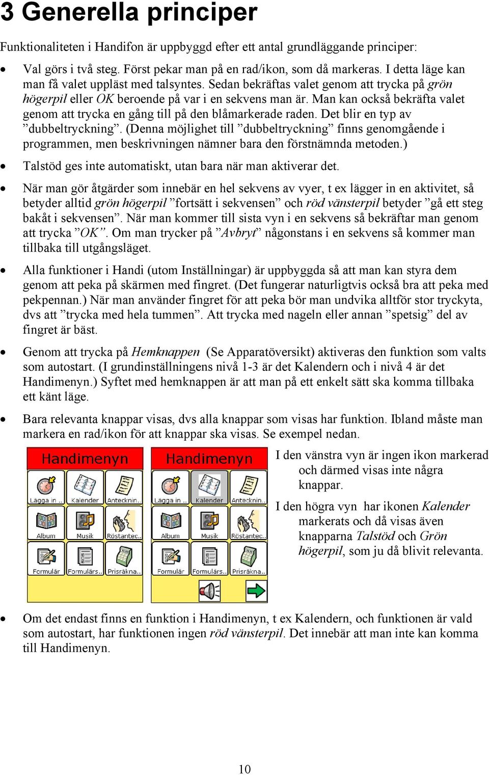 Man kan också bekräfta valet genom att trycka en gång till på den blåmarkerade raden. Det blir en typ av dubbeltryckning.