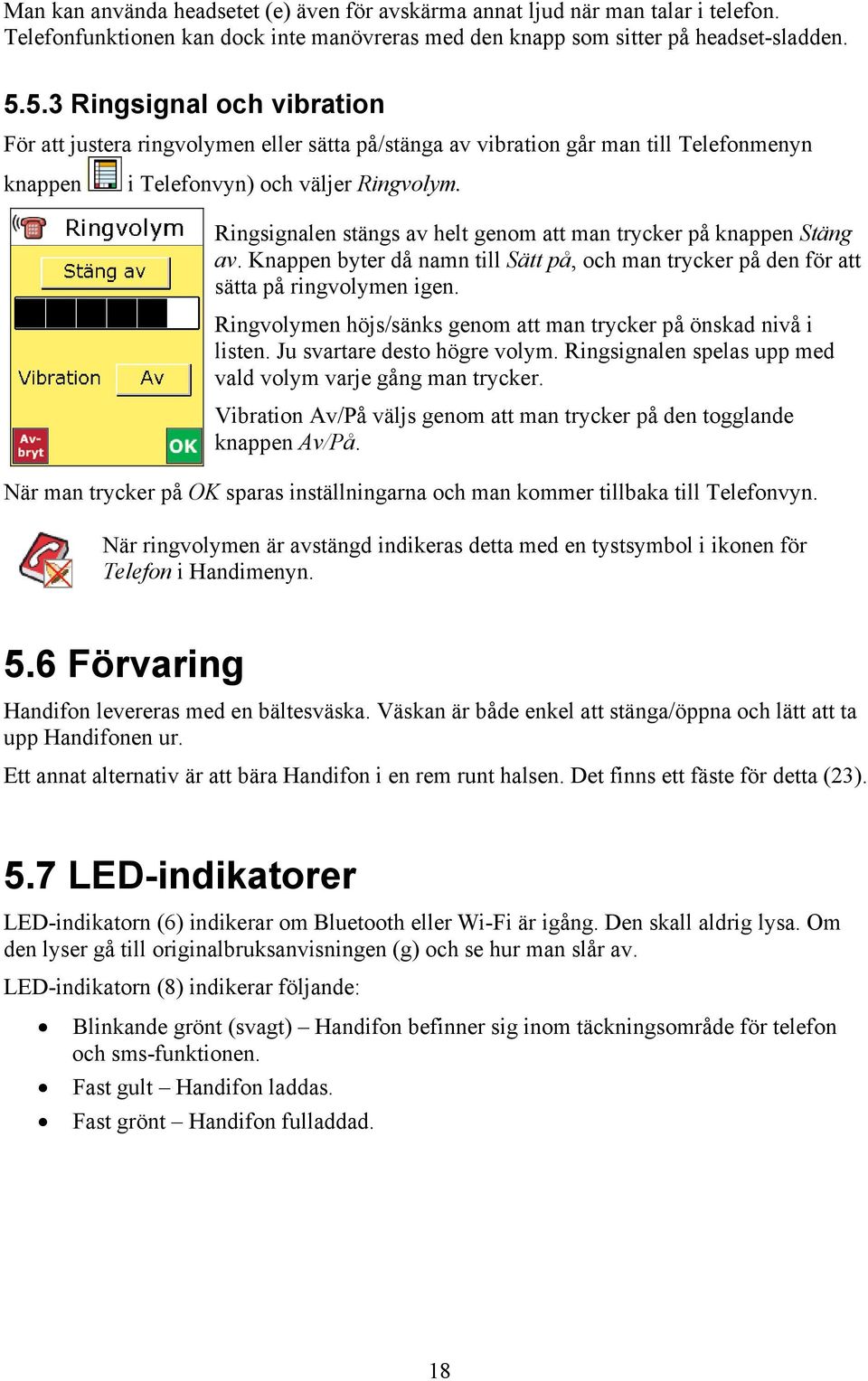 Ringsignalen stängs av helt genom att man trycker på knappen Stäng av. Knappen byter då namn till Sätt på, och man trycker på den för att sätta på ringvolymen igen.