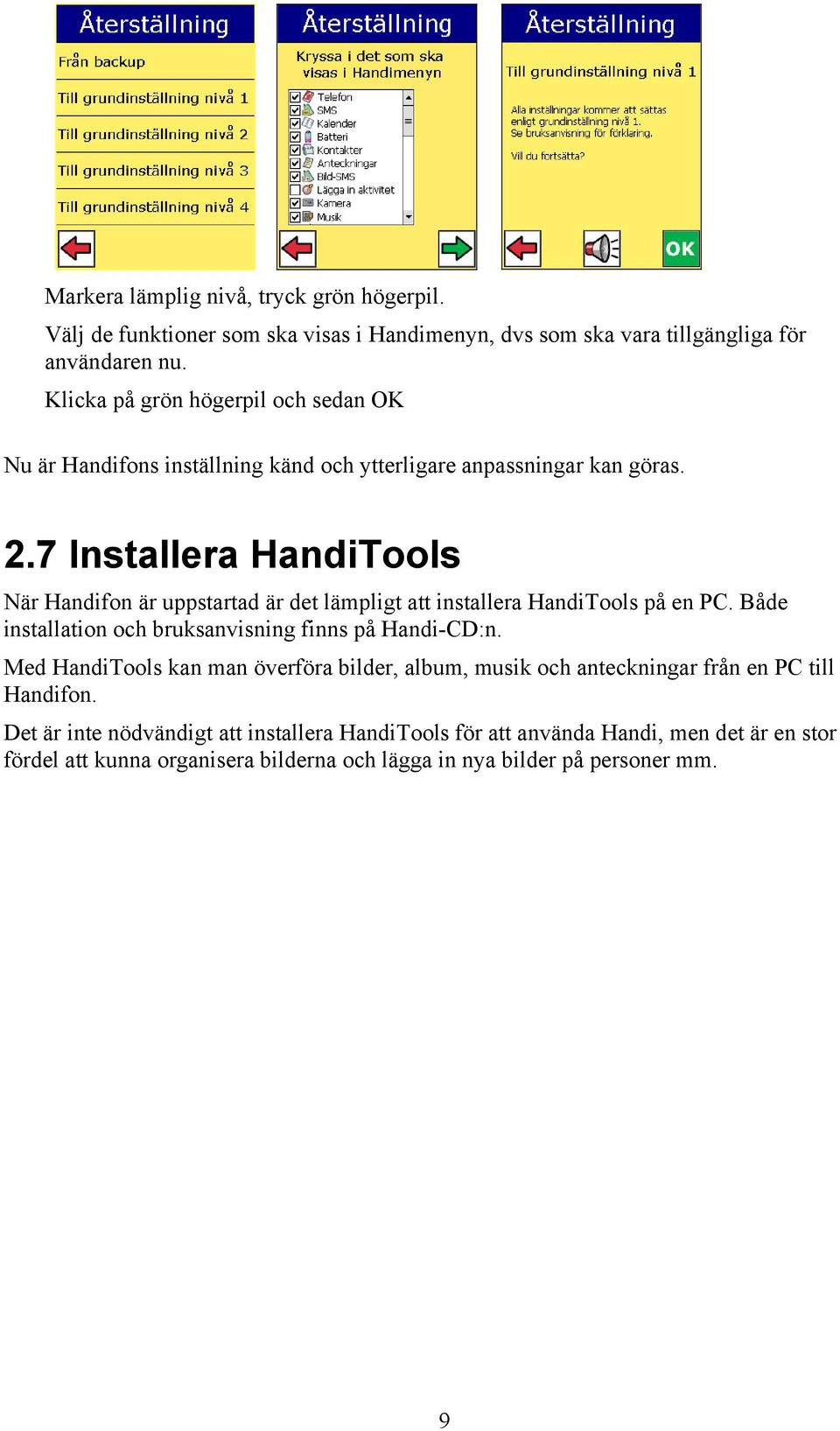 7 Installera HandiTools När Handifon är uppstartad är det lämpligt att installera HandiTools på en PC. Både installation och bruksanvisning finns på Handi-CD:n.