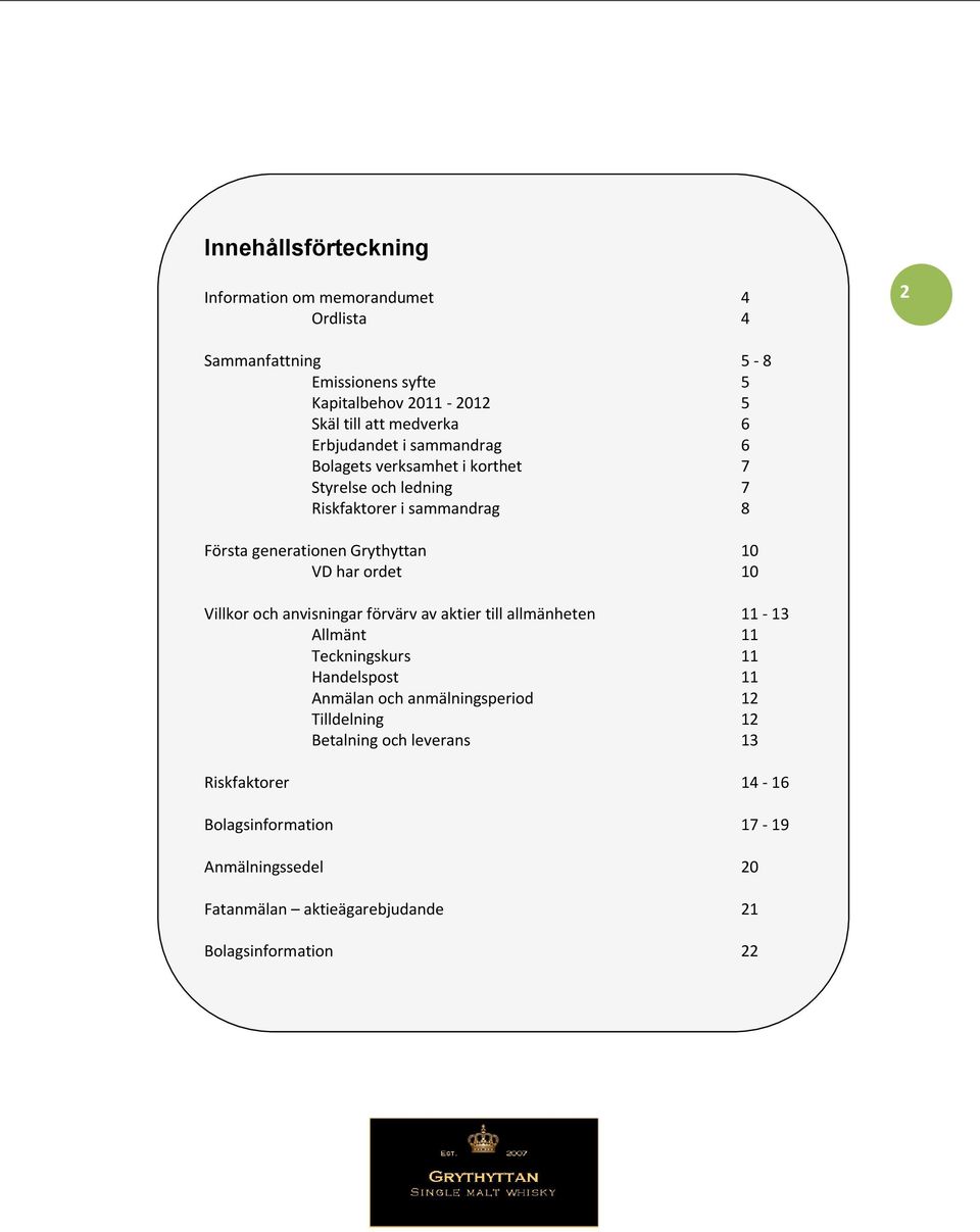 ordet 10 Villkor och anvisningar förvärv av aktier till allmänheten 11-13 Allmänt 11 Teckningskurs 11 Handelspost 11 Anmälan och anmälningsperiod 12