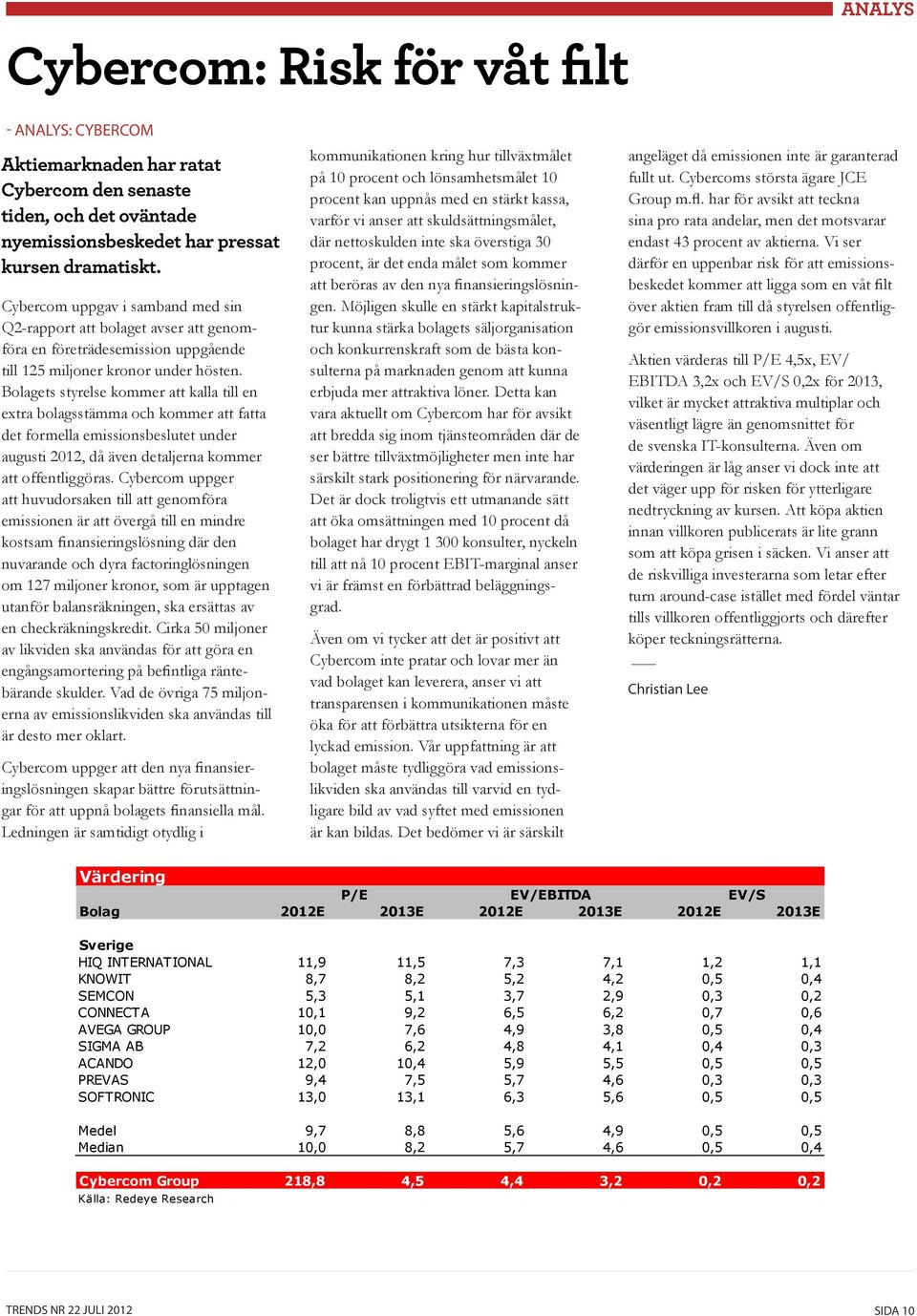 Bolagets styrelse kommer att kalla till en extra bolagsstämma och kommer att fatta det formella emissionsbeslutet under augusti 2012, då även detaljerna kommer att offentliggöras.