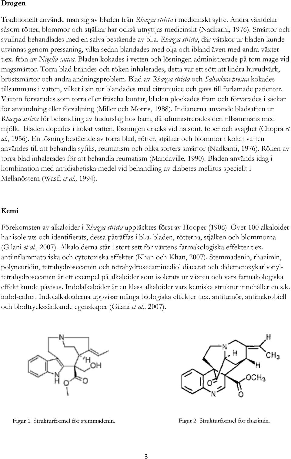 ex. frön av Nigella sativa. Bladen kokades i vetten och lösningen administrerade på tom mage vid magsmärtor.