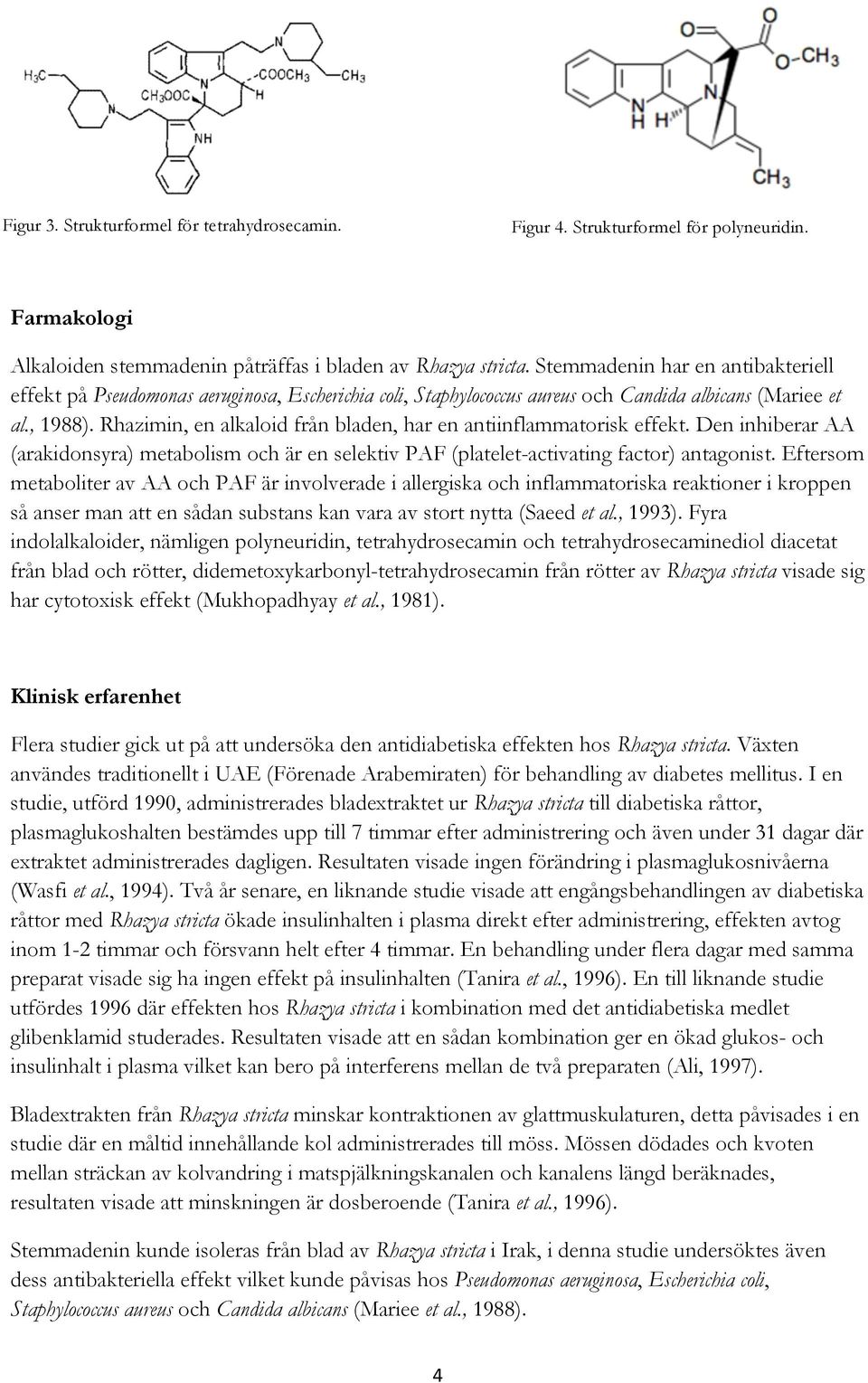 Rhazimin, en alkaloid från bladen, har en antiinflammatorisk effekt. Den inhiberar AA (arakidonsyra) metabolism och är en selektiv PAF (platelet-activating factor) antagonist.