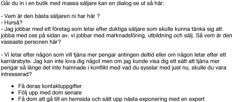 Så vem är den vassaste personen här? - Vi letar efter någon som vill tjäna mer pengar antingen deltid eller om någon letar efter ett karriärsbyte.