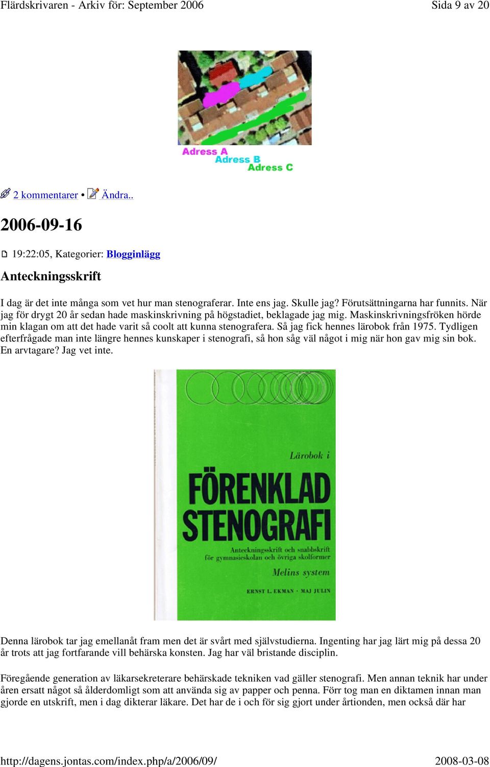 Maskinskrivningsfröken hörde min klagan om att det hade varit så coolt att kunna stenografera. Så jag fick hennes lärobok från 1975.