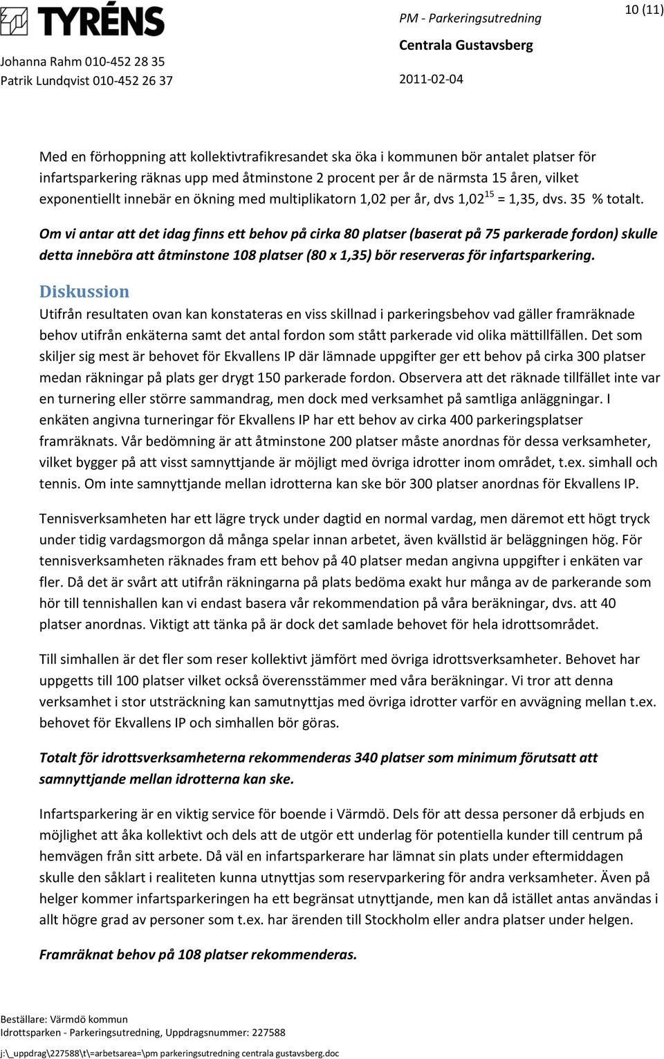 Om vi antar att det idag finns ett behov på cirka 80 platser (baserat på 75 parkerade fordon) skulle detta inneböra att åtminstone 108 platser (80 x 1,35) bör reserveras för infartsparkering.