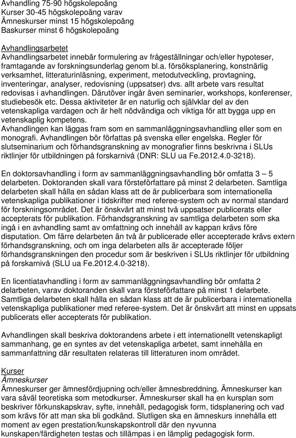 allt arbete vars resultat redovisas i avhandlingen. Därutöver ingår även seminarier, workshops, konferenser, studiebesök etc.