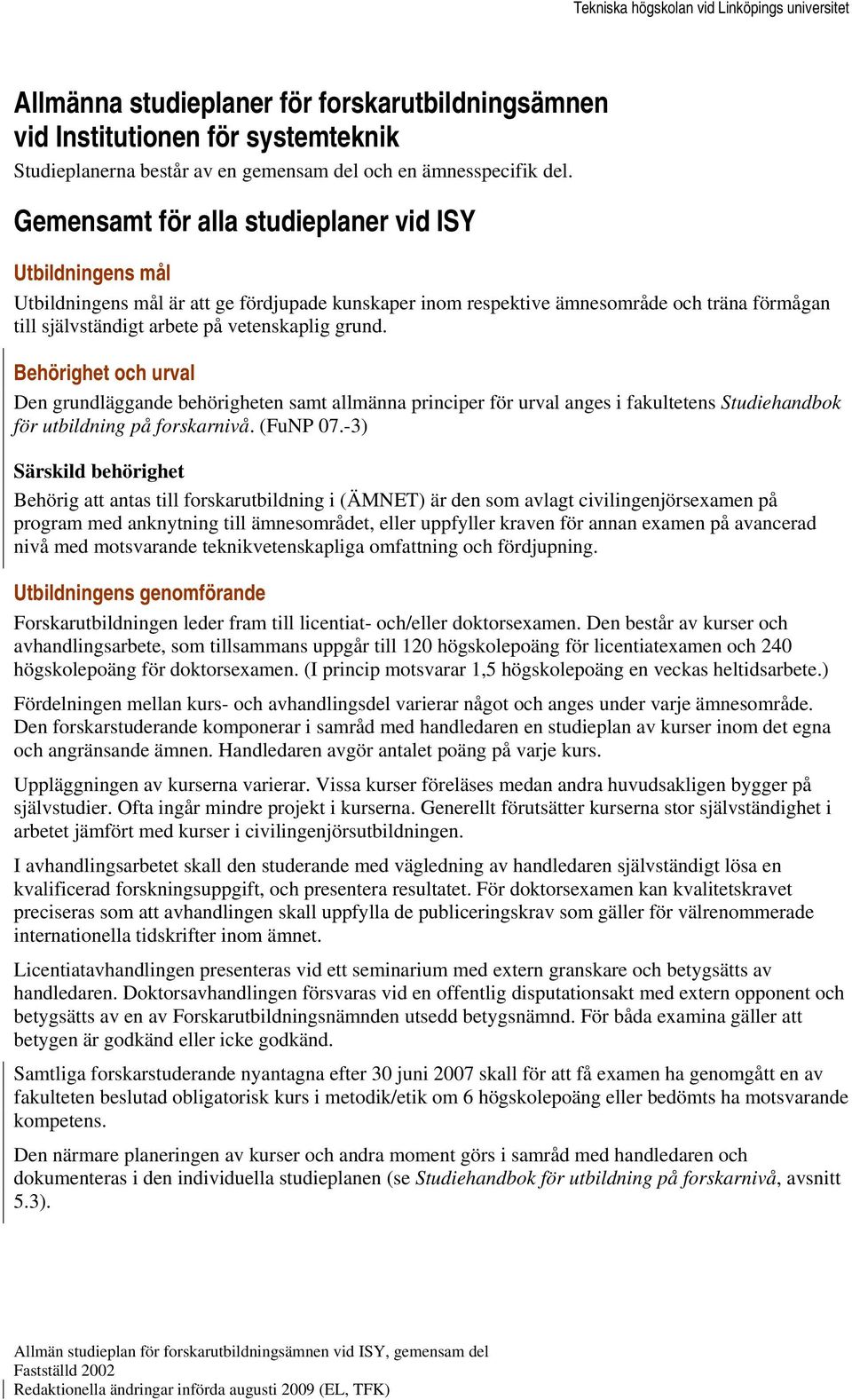 grund. (FuNP 07.-3) Behörig att antas till forskarutbildning i (ÄMNET) är den som avlagt civilingenjörsexamen på Forskarutbildningen leder fram till licentiat- och/eller doktorsexamen.