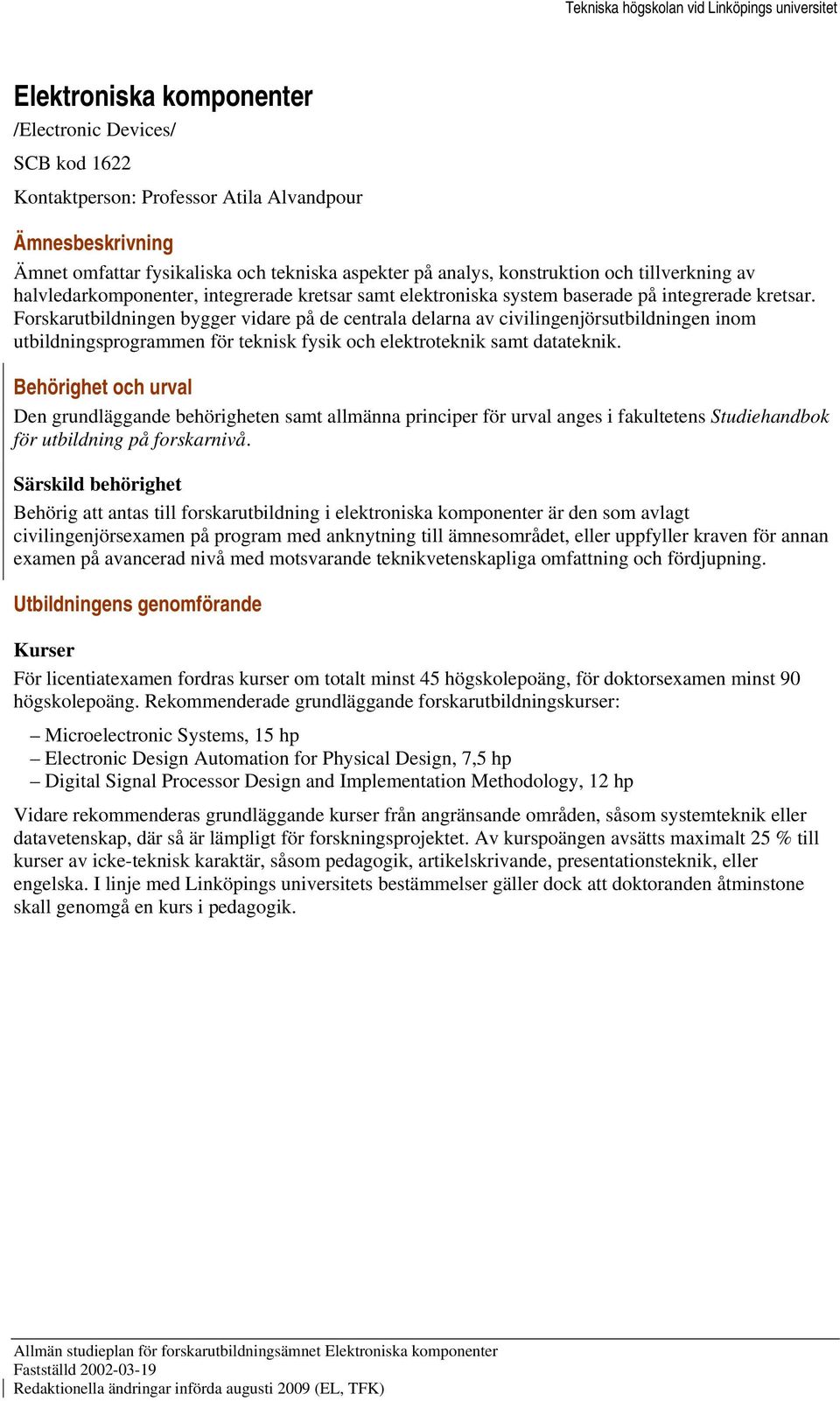 Forskarutbildningen bygger vidare på de centrala delarna av civilingenjörsutbildningen inom utbildningsprogrammen för teknisk fysik och elektroteknik samt datateknik.