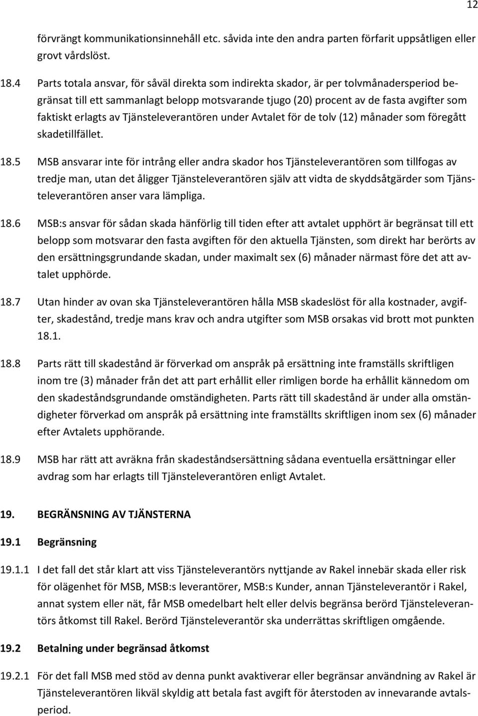 av Tjänsteleverantören under Avtalet för de tolv (12) månader som föregått skadetillfället. 18.