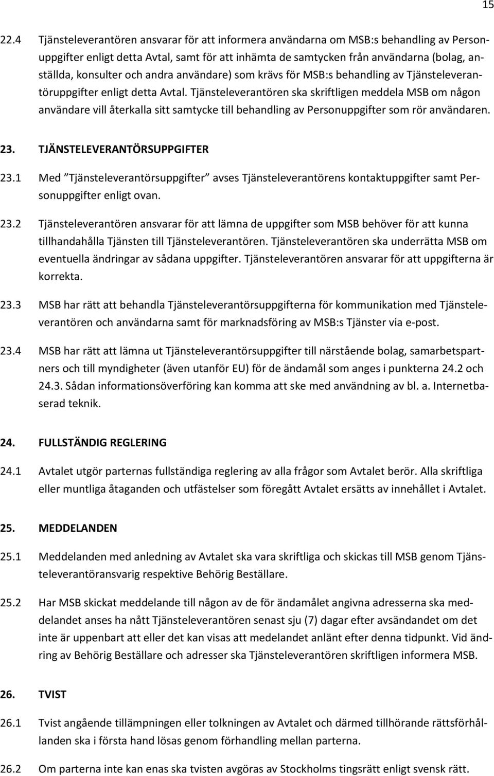 och andra användare) som krävs för MSB:s behandling av Tjänsteleverantöruppgifter enligt detta Avtal.