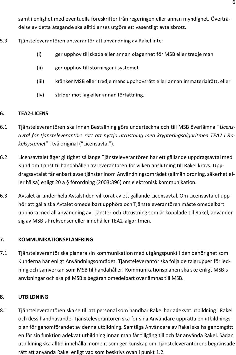 MSB eller tredje mans upphovsrätt eller annan immaterialrätt, eller strider mot lag eller annan författning. 6. TEA2-LICENS 6.