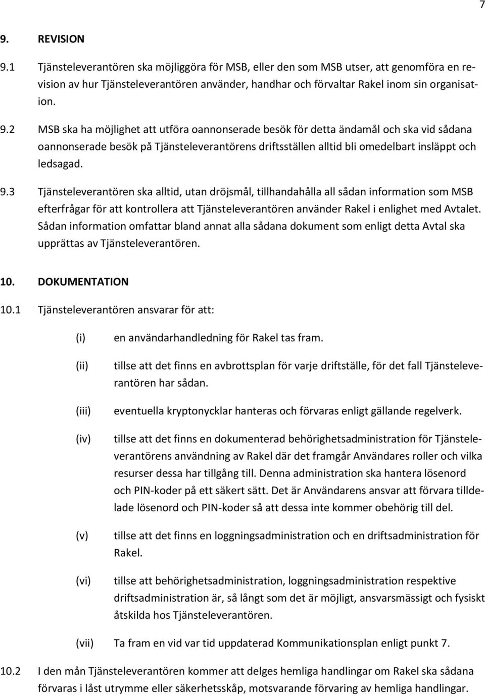 3 Tjänsteleverantören ska alltid, utan dröjsmål, tillhandahålla all sådan information som MSB efterfrågar för att kontrollera att Tjänsteleverantören använder Rakel i enlighet med Avtalet.