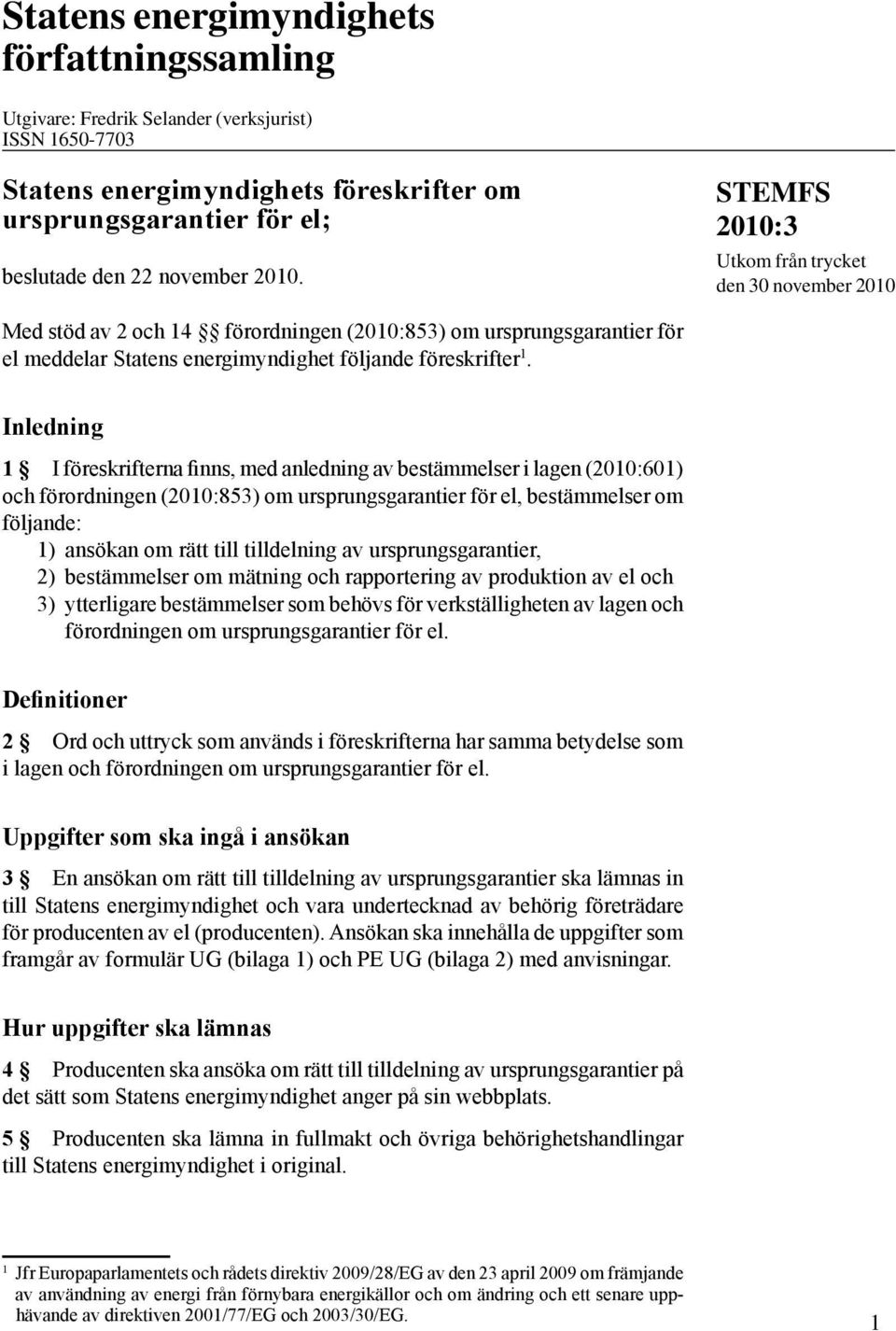 Inledning 1 I föreskrifterna finns, med anledning av bestämmelser i lagen (2010:601) och förordningen (2010:853) om ursprungsgarantier för el, bestämmelser om följande: 1) ansökan om rätt till